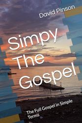 Simpy The Gospel: The Full Gospel in Simple Terms