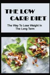 The Low Carb Diet: The Way To Lose Weight In The Long Term