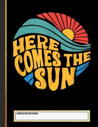 Here Comes the Sun Music Lover Composition Notebook