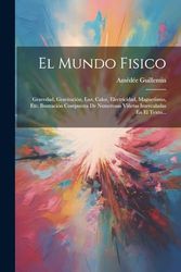 El Mundo Fisico: Gravedad, Gravitación, Luz, Calor, Electricidad, Magnetismo, Etc. Ilustración Compuesta De Numerosas Viñetas Intercaladas En El Texto...