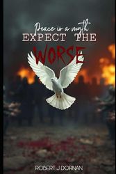 Peace is a Myth, Expect the Worse