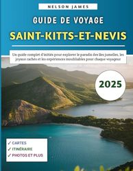 Guide De Voyage Saint-kitts-et-Nevis 2025: Un guide complet d'initiés pour explorer le paradis des îles jumelles, les joyaux cachés et les expériences inoubliables pour chaque voyageur