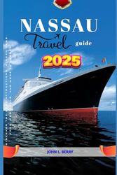 Nassau travel guide 2025: Discover the Best Attractions, Hidden Gems, Food, Festivals, and More in Nassau