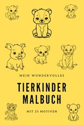 Mein Wundervolles Tierkinder und Tierbabys Malbuch: 25 verschiedene Motive Ausmalen Löwe Tiger Elefant usw.