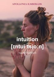 intuition [¿ntui¿t¿si¿o¿n]: Veganes Kochbuch