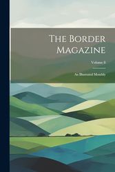 The Border Magazine: An Illustrated Monthly; Volume 8