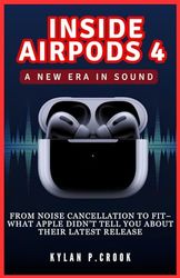 Inside AirPods 4: A New Era in Sound: From Noise Cancellation to Fit – What Apple Didn’t Tell You About Their Latest Release