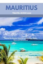 MAURITIUS TRAVEL GUIDE 2025: Beyond the Beaches: Discovering Mauritius’ Hidden Gems and Adventures”