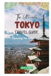 Tokyo Ultimate Travel Guide: Exploring the Iconic Sights