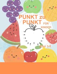 Punkt-zu-Punkt für Kinder – Früchte entdecken: 50 Punkt-zu-Punkt-Puzzles für Kinder im Alter von 3 bis 5 Jahren – Fördert Zählen, Feinmotorik und Kreativität