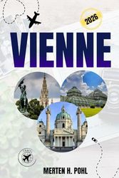 VIENNE GUIDE DE VOYAGE: Principales attractions, activités de plein air et secrets locaux pour les voyageurs aventureux à Vienne