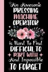 An awesome Pressing Machine Operator is Hard to Find Difficult to Part With & Impossible To forget: Pressing Machine Operator Coworker Notebook (Funny ... Journal for Pressing Machine Operator.