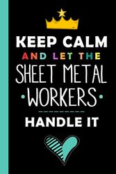 Keep Calm And Let The SHEET METAL WORKERS Handle It: Funny SHEET METAL WORKERS Gift, 6*9, 100 pages, Notebook for SHEET METAL WORKERS