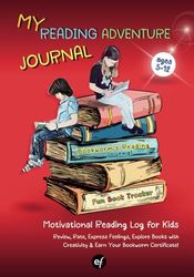 My Reading Adventure Journal - Motivational Reading Log for Kids Ages 5-12: Fun Book Tracker: Review, Rate, Express Feelings, Explore Books with Creativity & Earn Your Bookworm Certificate!