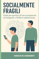 Socialmente Fragili: Guida per genitori all'uso consapevole di Instagram e TikTok in adolescenza