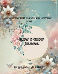 Glow & Grow Journal: Cultivate Happiness, Gratitude, and Inner Peace