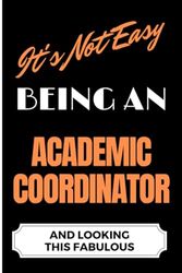 It's Not Easy Being an Academic Coordinator and Looking this Fabulous: A Cute Lined Journal & Notebook Gift for Writing - Cool Birthday Present