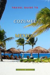 Travel Guide To Cozumel, Mexico