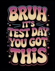 Bruh It' Test Day You've Got This Notebook 8.5x11inches 120 Pages