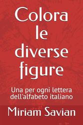 Colora le diverse figure!: Una per ogni lettera dell'alfabeto italiano