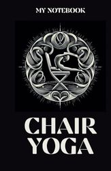 CHAIR YOGA JOURNAL: Chair Yoga Pathways: A Wellness Notebook