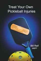 Treat Your Own Pickleball Injuries: A Step-by-Step guide to self treat the Most Common Pickleball Injuries