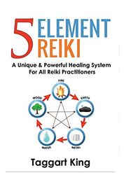 Five Element Reiki: A Unique & Powerful Healing System for All Reiki Practitioners