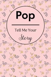 Pop Tell Me Your Story: A Keepsake Guided Journal & Memory Book with 100+ Questions to Share Family History for Future Generations, Cute Gift Idea for Your Amazing Family Member.