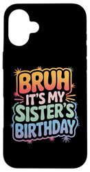It's My Sister's Birthday Bruh Fun Family Siblings Matching Case for iPhone 16 Plus