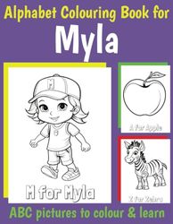 Myla Personalised Colouring Book: ABC Book for Myla with Alphabet to Colour for Kids 1 2 3 4 5 6 Year Olds