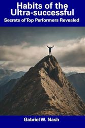 Habits of the Ultra-successful: Secrets of Top Performers Revealed
