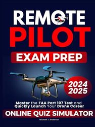 Remote Pilot Exam Prep: Master the FAA Part 107 Test and Quickly Launch Your Drone Career – The Full Study Guide with Cutting-Edge Practice Tests and an Exclusive Online Quiz Simulator