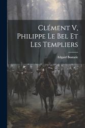 Clément V, Philippe Le Bel Et Les Templiers