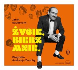 Życie, bierz mnie: Biografia Andrzeja Zauchy