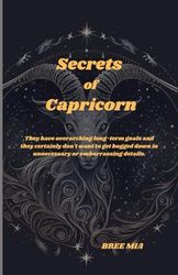 Secrets of Capricorn: They have overarching long-term goals and they certainly don't want to get bogged down in unnecessary or embarrassing details.