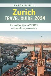 Zurich travel guide 2024: An insider tips to zurich extraordinary wonders