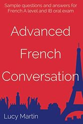 Advanced French Conversation: Sample questions and answers for A level and IB