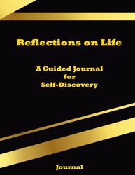 Reflections on Life: A Guided Journal for Self-Discovery: Reflections on Life: A Journal to Explore Your Innermost Thoughts and Feelings