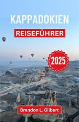 Kappadokien Reiseführer 2025: Erkunden Sie Feenkamine, antike Höhlen und den zeitlosen Reiz des türkischen Kernlandes