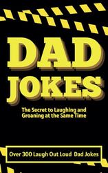 Dad Jokes: The Secret to Laughing and Groaning at the Same Time: Dad Jokes, Funny Jokes, Short Jokes, Joke book for adults, Joke book for all ages