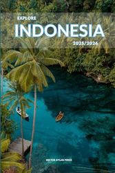 Explore Indonesia 2025/2026: The Insider’s Handbook to Must-See Destination, Rich History and Culture, Off-Beatean- Path Adventures, Hidden Gems, Local Insight & Expert Tips