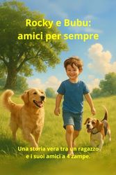 Rocky e Bubu: amici per sempre.: Una storia di amicizia e rinascita tra un ragazzo e i suoi fedeli amici a 4 zampe.