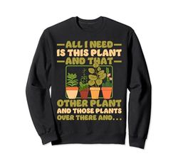 Todo lo que necesito es esta planta y esa otra planta | Amantes de las plantas Sudadera