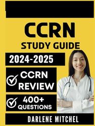 CCRN Study Guide 2024-2025: Comprehensive Review with Questions and Detailed Answer Explanations for the Critical Care Registered Nurse Exam