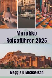 Marokko Reiseführer 2025: Entdecken Sie den Charme der Küste und die unendlichen Freuden