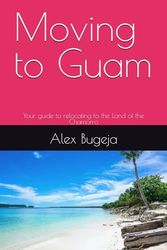 Moving to Guam: Your guide to relocating to the Land of the Chamorro