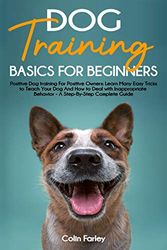 Dog Training Basics For Beginners: Positive Dog training For Positive Owners -Learn Many Easy Tricks to Teach Your Dog And How to Deal with Inappropriate Behavior - A step-by-step Complete Guide: 2