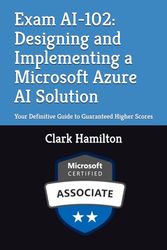 Exam AI-102: Designing and Implementing a Microsoft Azure AI Solution: Your Definitive Guide to Guaranteed Higher Scores