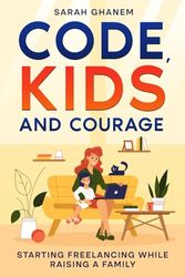 Code, Kids and Courage: Starting freelancing while raising a family