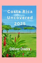 Costa Rica Uncovered 2025: Untold Adventures, Local Hacks & the Real Pura Vida